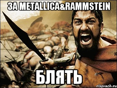 за metallica&rammstein блять, Мем Это Спарта