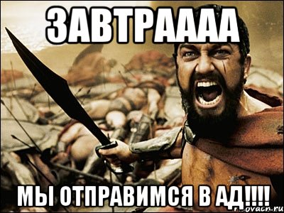 Отправляйся в ад. Завтра мы отправимся в ад. Сегодня мы отправимся в ад. Спартанцы мы отправимся в ад. Сегодня мы отправимся в ад Мем.