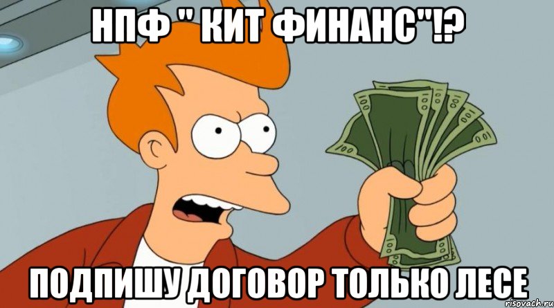 НПФ " КИТ ФИНАНС"!? подпишу договор только Лесе, Мем Заткнись и возьми мои деньги