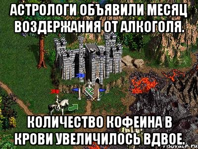 Астрологи объявили месяц воздержания от алкоголя. Количество кофеина в крови увеличилось вдвое., Мем Герои 3