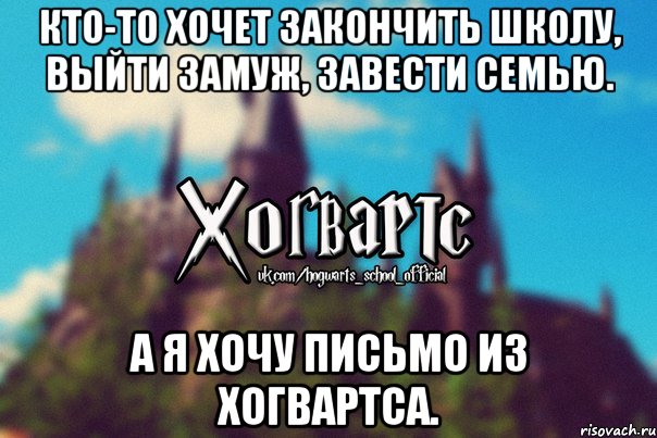 Кто-то хочет закончить школу, выйти замуж, завести семью. А я хочу письмо из Хогвартса., Мем Хогвартс