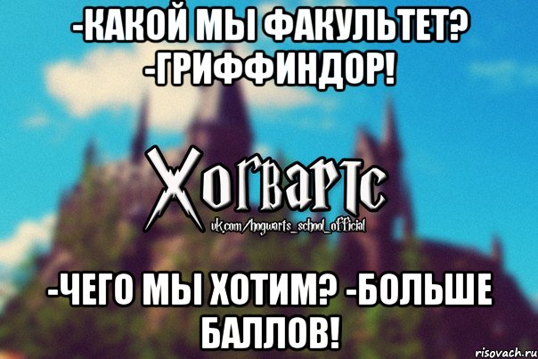 -Какой мы Факультет? -Гриффиндор! -Чего мы хотим? -Больше баллов!, Мем Хогвартс