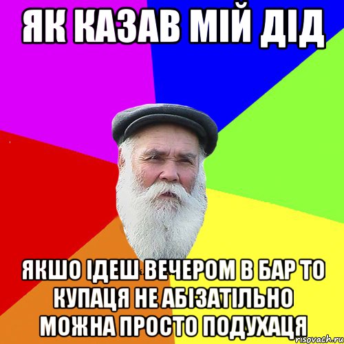 Як казав мій дід Якшо ідеш вечером в бар то купаця не абізатільно можна просто подухаця, Мем Как говорил мой Дед