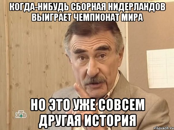 когда-нибудь сборная Нидерландов выиграет чемпионат мира но это уже совсем другая история, Мем Каневский (Но это уже совсем другая история)