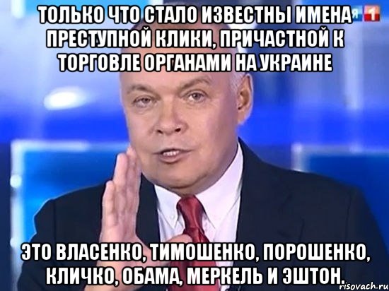 Только что стало известны имена преступной клики, причастной к торговле органами на Украине Это Власенко, Тимошенко, Порошенко, Кличко, Обама, Меркель и Эштон.