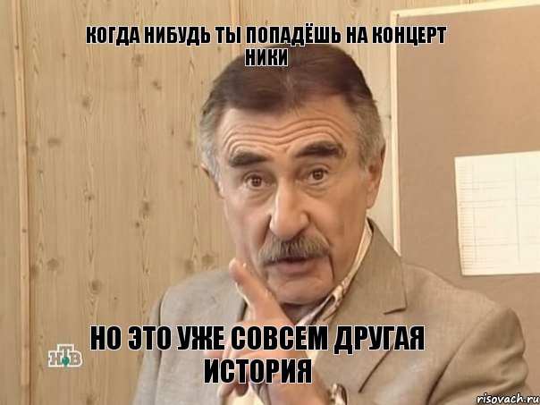 когда нибудь ты попадёшь на концерт ники но это уже совсем другая история, Мем Каневский (Но это уже совсем другая история)