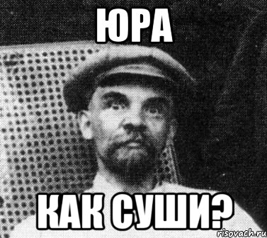 Юра Как суши?, Мем   Ленин удивлен