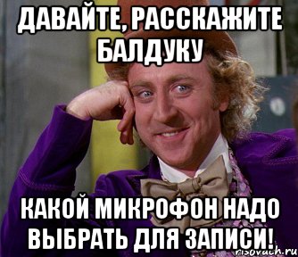 Давайте, расскажите Балдуку какой микрофон надо выбрать для записи!, Мем мое лицо