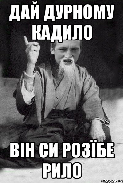 дай дурному кадило він си розїбе рило, Мем Мудрий паца