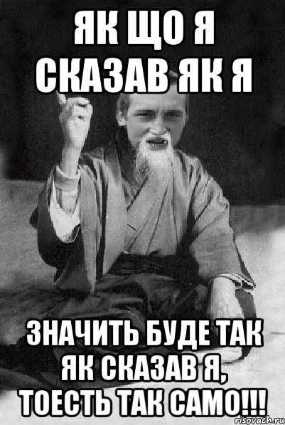 як що я сказав як я значить буде так як сказав я, тоесть так само!!!, Мем Мудрий паца