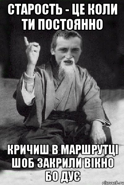 Старость - це коли ти постоянно кричиш в маршрутці шоб закрили вікно бо дує, Мем Мудрий паца