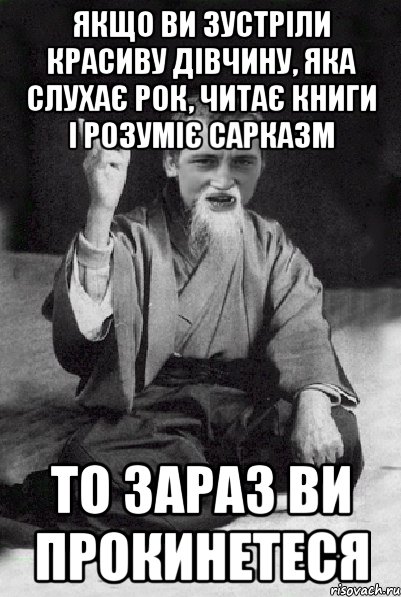 Якщо ви зустріли красиву дівчину, яка слухає рок, читає книги і розуміє сарказм то зараз ви прокинетеся, Мем Мудрий паца