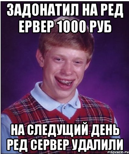 ЗАДОНАТИЛ НА РЕД ЕРВЕР 1000 РУБ НА СЛЕДУЩИЙ ДЕНЬ РЕД СЕРВЕР УДАЛИЛИ, Мем Неудачник Брайан