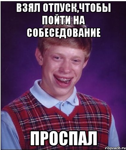 Взял отпуск,чтобы пойти на собеседование Проспал, Мем Неудачник Брайан