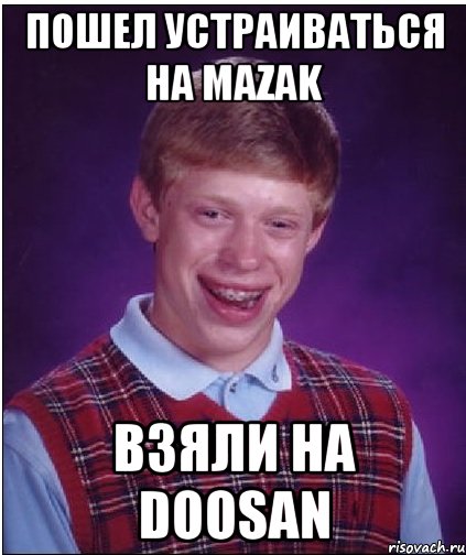 пошел устраиваться на Mazak взяли на Doosan, Мем Неудачник Брайан