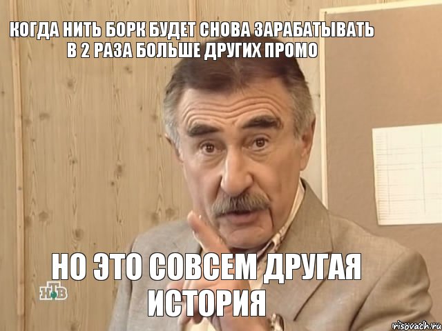 Когда нить борк будет снова зарабатывать в 2 раза больше других промо Но это совсем другая история, Мем Каневский (Но это уже совсем другая история)