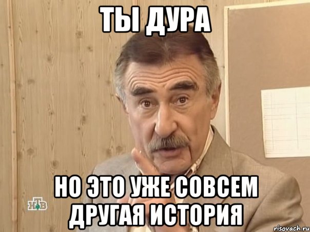 ТЫ ДУРА но это уже совсем другая история, Мем Каневский (Но это уже совсем другая история)