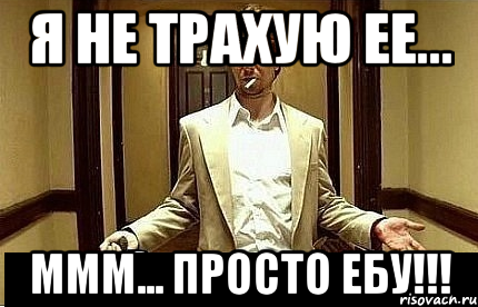 Я не трахую ее... Ммм... Просто ебу!!!, Мем Ну чо