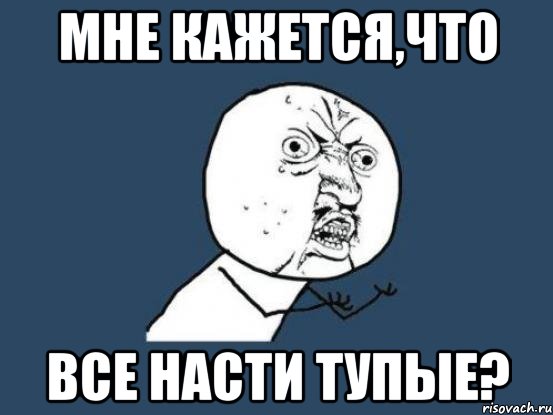 Такое себе. Глупая Настя. Настя тупица. Все Насти тупые. Почему все Насти тупые.