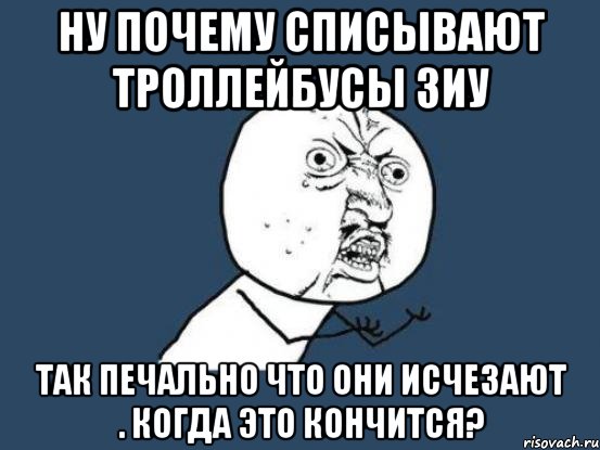 Ну почему списывают троллейбусы ЗиУ Так печально что они исчезают . Когда это кончится?, Мем Ну почему