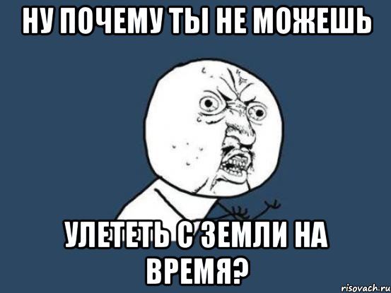 Ну почему ты не можешь Улететь с земли на время?, Мем Ну почему