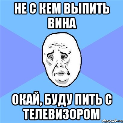 Написала и выпила. Не с кем выпить. Когда не с кем выпить. Нескем выпить. Выпить не с кем картинки.