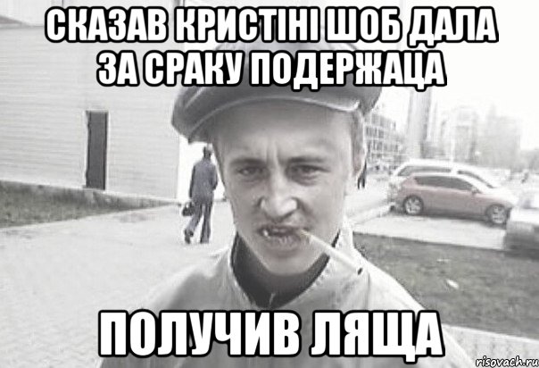 сказав кристіні шоб дала за сраку подержаца получив ляща, Мем Пацанська философия