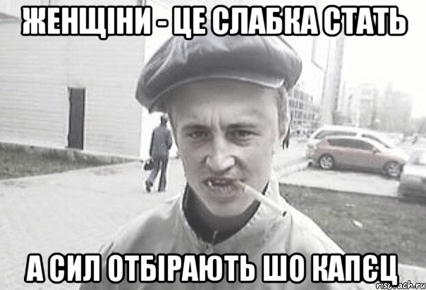 Женщіни - це слабка стать а сил отбірають шо капєц, Мем Пацанська философия