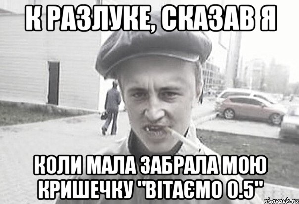 К разлуке, сказав я коли мала забрала мою кришечку "вітаємо 0.5", Мем Пацанська философия