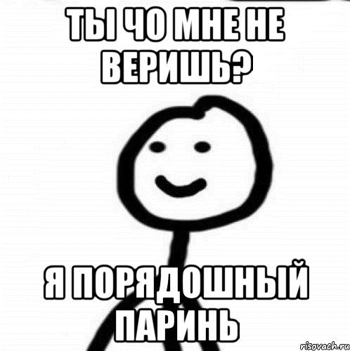 Ты чо мне не веришь? Я порядошный паринь, Мем Теребонька (Диб Хлебушек)