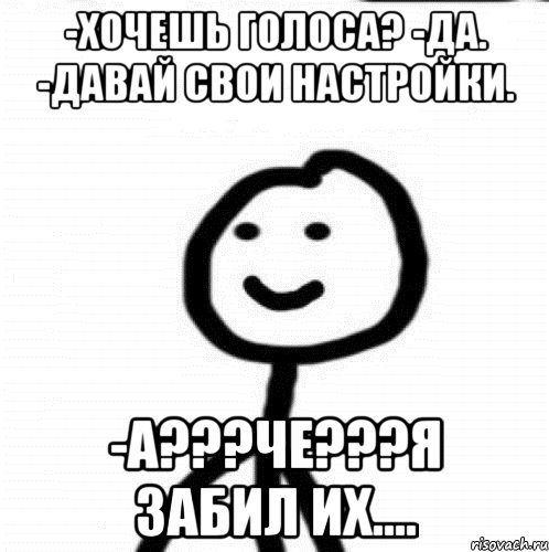 -Хочешь голоса? -Да. -Давай свои настройки. -А???Че???Я забил их...., Мем Теребонька (Диб Хлебушек)