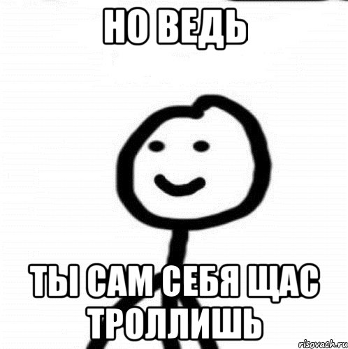 но ведь ты сам себя щас троллишь, Мем Теребонька (Диб Хлебушек)