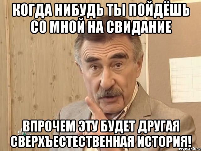 Когда нибудь ты пойдёшь со мной на свидание Впрочем эту будет другая сверхъестественная история!, Мем Каневский (Но это уже совсем другая история)