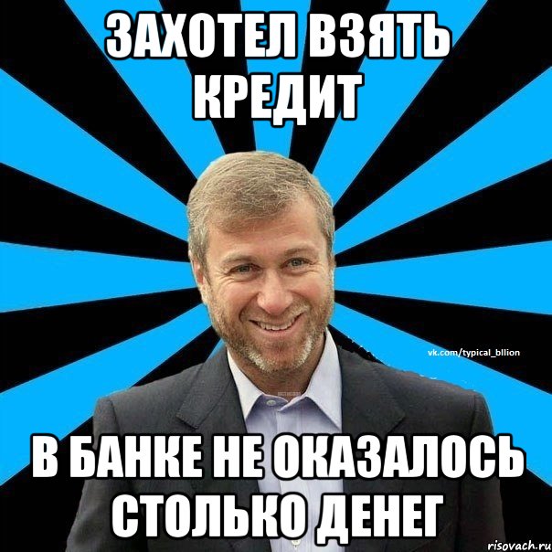 Захотел взять кредит в банке не оказалось столько денег, Мем  Типичный Миллиардер (Абрамович)