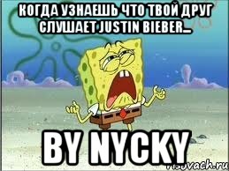 когда узнаешь что твой друг слушает Justin Bieber... by nycky, Мем Спанч Боб плачет