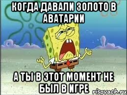 Когда давали золото в аватарии А ты в этот момент не был в игре, Мем Спанч Боб плачет