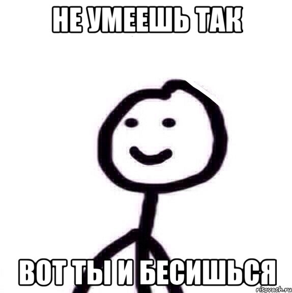 не умеешь так вот ты и бесишься, Мем Теребонька (Диб Хлебушек)