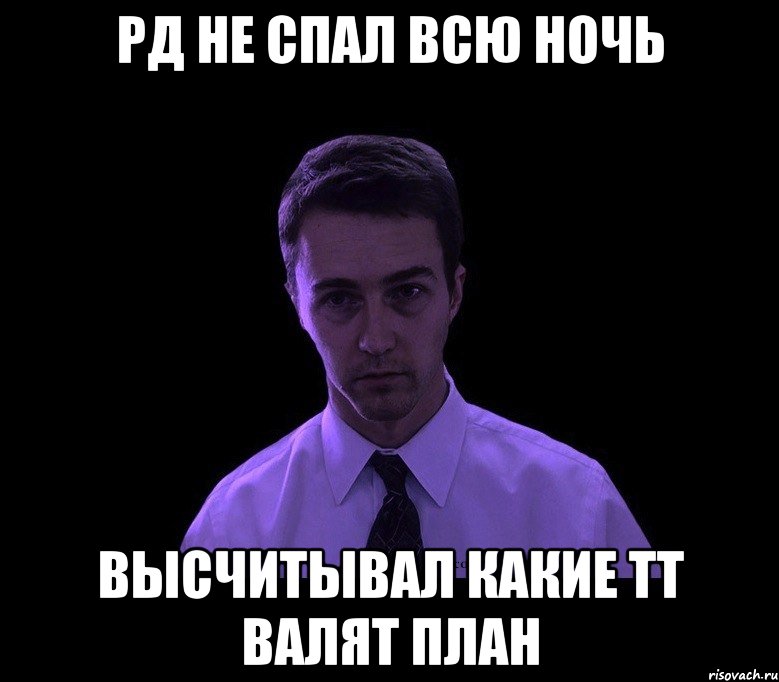 РД не спал всю ночь высчитывал какие ТТ валят план, Мем типичный недосыпающий