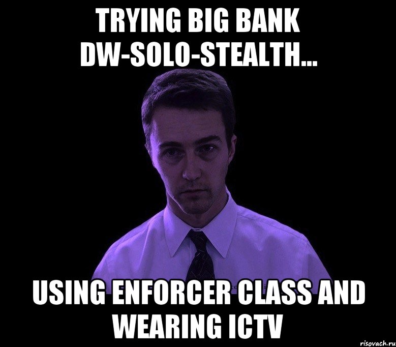 Trying Big Bank DW-Solo-Stealth... Using Enforcer class and wearing ICTV, Мем типичный недосыпающий