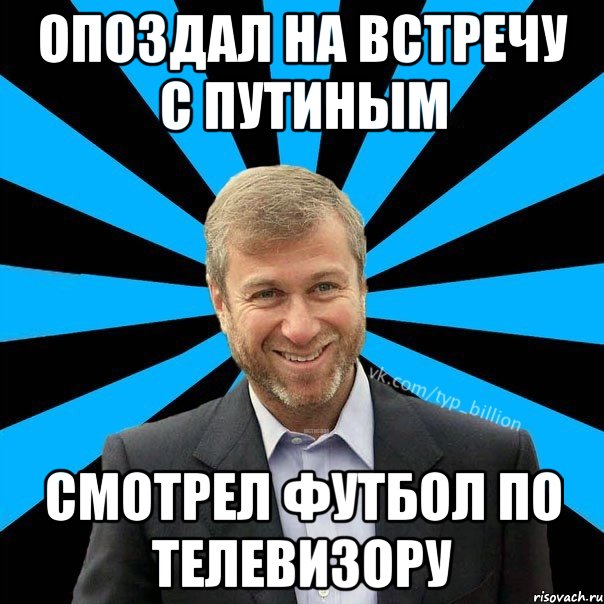 Опоздал на встречу с Путиным смотрел футбол по телевизору, Мем  Типичный Миллиардер (Абрамович)