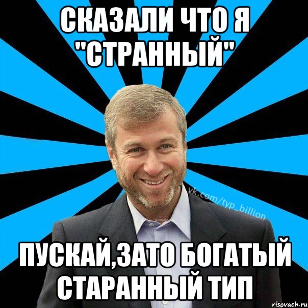 Сказали что я "Странный" Пускай,зато богатый старанный тип, Мем  Типичный Миллиардер (Абрамович)