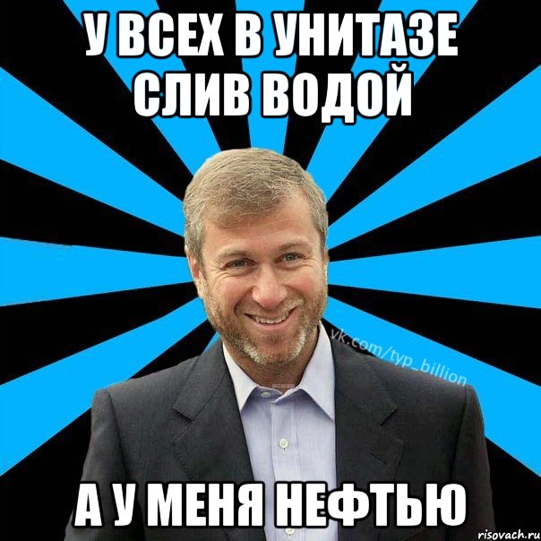 у всех в унитазе слив водой а у меня нефтью, Мем  Типичный Миллиардер (Абрамович)