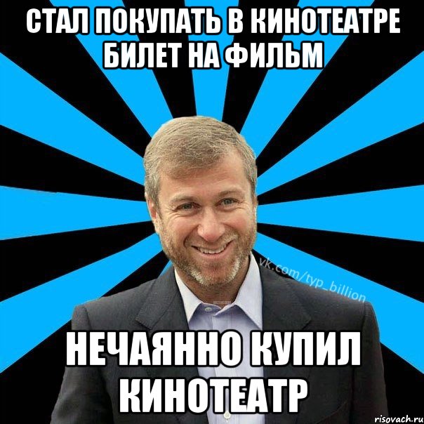 стал покупать в кинотеатре билет на фильм нечаянно купил кинотеатр, Мем  Типичный Миллиардер (Абрамович)