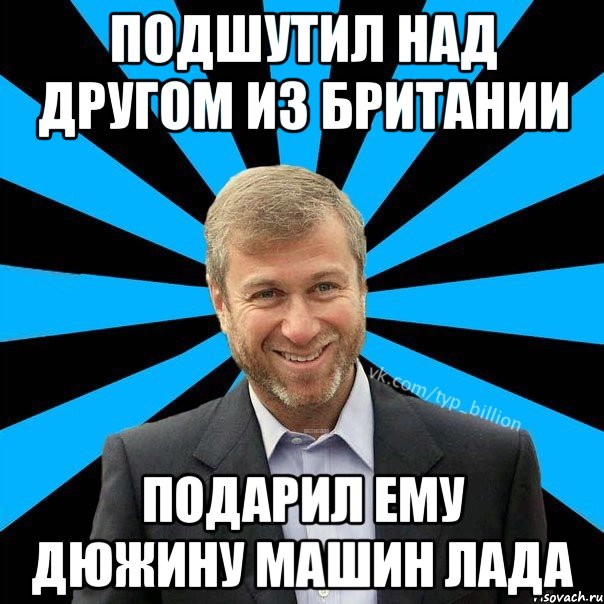 Подшутил над другом из Британии подарил ему дюжину машин лада, Мем  Типичный Миллиардер (Абрамович)