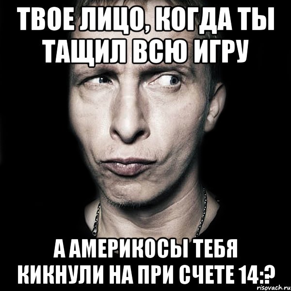 твое лицо, когда ты тащил всю игру а америкосы тебя кикнули на при счете 14:?, Мем  Типичный Охлобыстин