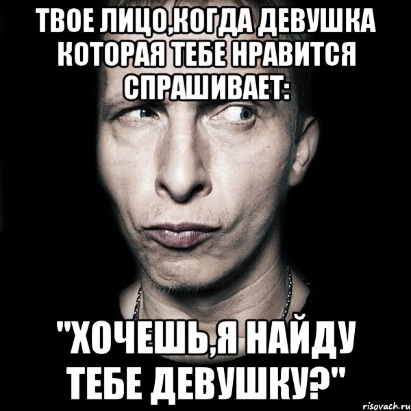 Твое лицо,когда девушка которая тебе нравится спрашивает: "Хочешь,я найду тебе девушку?", Мем  Типичный Охлобыстин