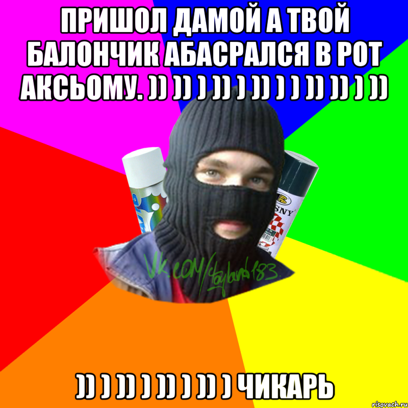 Пришол дамой а твой балончик абасрался в рот Аксьому. )) )) ) )) ) )) ) ) )) )) ) )) )) ) )) ) )) ) )) ) чикарь, Мем ТИПИЧНЫЙ РАЙТЕР