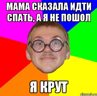 Расскажи идет. Мама сказала идти спать. Я не сплю. Мама сказала иди спать.