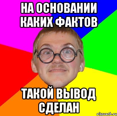 на основании каких фактов такой вывод сделан, Мем Типичный ботан