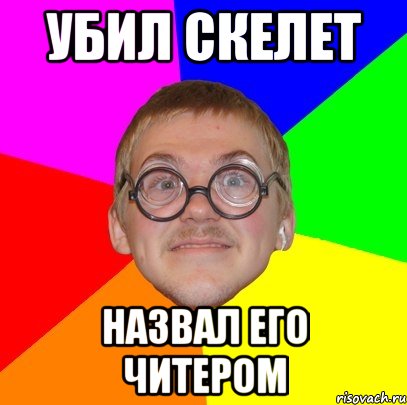 Убил скелет назвал его читером, Мем Типичный ботан